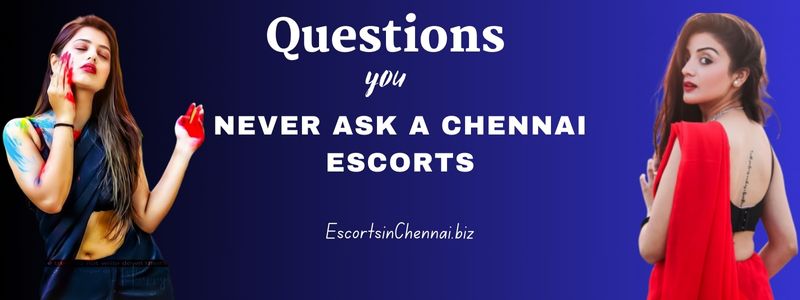 questions you never ask a chennai escorts